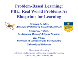 Problem-Based Learning: PBL: Real World Problems As Blueprints for Learning Deborah E. Allen, Associate Professor of Biological Sciences  George H.