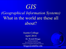GIS (Geographical Information Systems)  What in the world are these all about? Austin College April 2014 Dr.