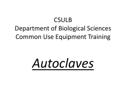 CSULB Department of Biological Sciences Common Use Equipment Training  Autoclaves Outline/Learning Objectives • Obtain an understanding of how “gravity” autoclaves work • Gain practical knowledge of.