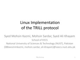 Linux Implementation of the TRILL protocol Syed Mohsin Kazmi, Mohsin Sardar, Syed Ali Khayam School of EECS National University of Sciences & Technology (NUST),