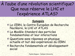 À l’aube d’une révolution scientifique? Que nous réserve le LHC et l’expérience ATLAS? Synopsis Le CERN, le Centre Européen de Recherche Nucléaire, le LHC et.