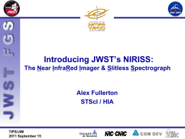 Introducing JWST’s NIRISS: The Near InfraRed Imager & Slitless Spectrograph  Alex Fullerton STScI / HIA  TIPS/JIM 2011 September 15