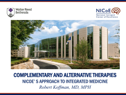 COMPLEMENTARY AND ALTERNATIVE THERAPIES NICOE’ S APPROACH TO INTEGRATED MEDICINE  Robert Koffman, MD, MPH.