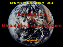 GPS for Fire Management - 2004  Introduction to the Global Positioning System Pre-Work Pre-Work Objectives            Describe at least three sources of GPS signal error, and identify.
