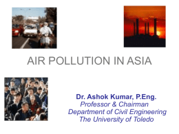 AIR POLLUTION IN ASIA Dr. Ashok Kumar, P.Eng. Professor & Chairman Department of Civil Engineering The University of Toledo.