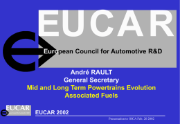 EUCA R European Council for Automotive R&D André RAULT General Secretary Mid and Long Term Powertrains Evolution Associated Fuels EUCAR 2002 Presentation to OICA Feb.