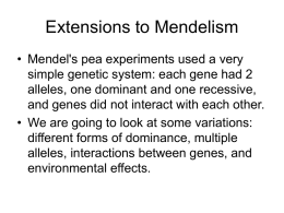 Extensions to Mendelism • Mendel's pea experiments used a very simple genetic system: each gene had 2 alleles, one dominant and one recessive, and.