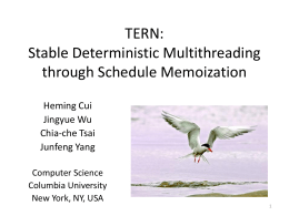 TERN: Stable Deterministic Multithreading through Schedule Memoization Heming Cui Jingyue Wu Chia-che Tsai Junfeng Yang Computer Science Columbia University New York, NY, USA.
