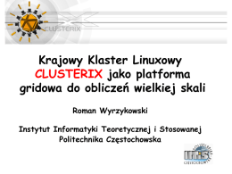 Krajowy Klaster Linuxowy CLUSTERIX jako platforma gridowa do obliczeń wielkiej skali Roman Wyrzykowski  Instytut Informatyki Teoretycznej i Stosowanej Politechnika Częstochowska.