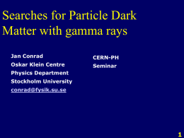 Searches for Particle Dark Matter with gamma rays Jan Conrad  CERN-PH  Oskar Klein Centre  Seminar  Physics Department Stockholm University conrad@fysik.su.se.