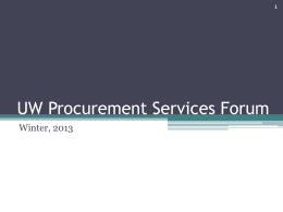 UW Procurement Services Forum Winter, 2013 Today’s Agenda • Managed Print Services • Procure to Pay Initiative  • Updates from ▫ eProcurement ▫ Strategic Sourcing  • Quick.