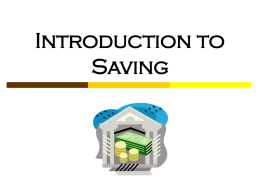 Introduction to Saving 1.14.1.G1  Saving Basics Savings is the portion of current income not spent on consumption.  Savings accounts provide an easily accessible place.