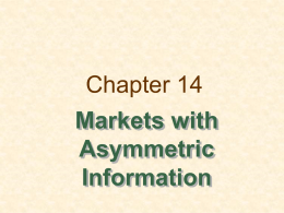 Chapter 14 Markets with Asymmetric Information Topics to be Discussed   Quality Uncertainty and the Market for Lemons    Market Signaling    Moral Hazard    The Principal-Agent Problem  Chapter 17  Slide 2