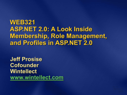 WEB321 ASP.NET 2.0: A Look Inside Membership, Role Management, and Profiles in ASP.NET 2.0 Jeff Prosise Cofounder Wintellect www.wintellect.com.