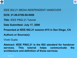 IEEE 802.21 MEDIA INDEPENDENT HANDOVER DCN: 21-06-0706-00-0000 Title: IEEE P802.21 Tutorial Date Submitted: July 17, 2006  Presented at IEEE 802.21 session #15 in San.