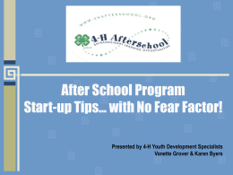 After School Program Start-up Tips… with No Fear Factor! Presented by 4-H Youth Development Specialists Vanette Grover & Karen Byers.
