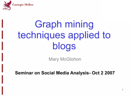 Graph mining techniques applied to blogs Mary McGlohon Seminar on Social Media Analysis- Oct 2 2007