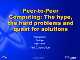 Peer-to-Peer Computing: The hype, the hard problems and quest for solutions Krishna Kant Ravi Iyer  Vijay Tewari  Intel Corporation  www.intel.com/labs.