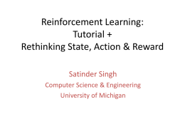 Reinforcement Learning: Tutorial + Rethinking State, Action & Reward Satinder Singh Computer Science & Engineering University of Michigan.