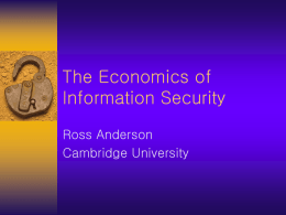 The Economics of Information Security Ross Anderson Cambridge University Economics and Security  Over the last four years, we have started to  apply economic analysis.