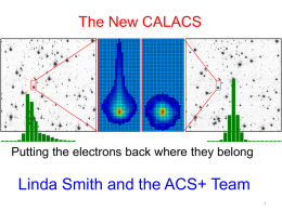 The New CALACS  Putting the electrons back where they belong  Linda Smith and the ACS+ Team.