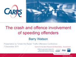 The crash and offence involvement of speeding offenders Barry Watson Presentation to “Under the Radar” Traffic Offenders Conference 7 December 2011  CRICOS No.