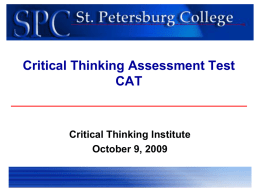 Critical Thinking Assessment Test CAT  Critical Thinking Institute October 9, 2009 St. Petersburg College Assessing for Critical Thinking  Objectives:  Summarize CAT data from 2008 and.