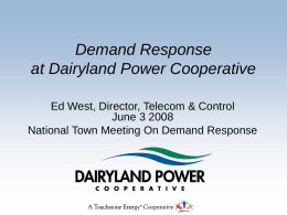 Demand Response at Dairyland Power Cooperative Ed West, Director, Telecom & Control June 3 2008 National Town Meeting On Demand Response.