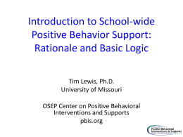 Introduction to School-wide Positive Behavior Support: Rationale and Basic Logic Tim Lewis, Ph.D. University of Missouri OSEP Center on Positive Behavioral Interventions and Supports pbis.org.