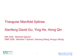 Triangular Manifold Splines Xianfeng David Gu, Ying He, Hong Qin SMI 2005, “Manifold Splines” GMP 2006, “Manifold T-Splines” (Kexiang Wang, Hongyu Wang)  Siggraph 2006,
