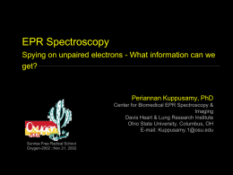 EPR Spectroscopy Spying on unpaired electrons - What information can we get?  Periannan Kuppusamy, PhD  Center for Biomedical EPR Spectroscopy & Imaging Davis Heart & Lung.