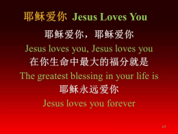 耶稣爱你 Jesus Loves You 耶稣爱你，耶稣爱你 Jesus loves you, Jesus loves you 在你生命中最大的福分就是 The greatest blessing in your life is 耶稣永远爱你 Jesus loves you forever 1/3