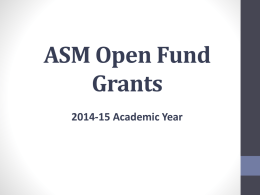 ASM Open Fund Grants 2014-15 Academic Year Agenda • Review the purpose of Open Fund Grants • Review the regulations and restrictions that apply.