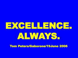 EXCELLENCE. ALWAYS. Tom Peters/Gaborone/19June 2006 *1 of 5 EXCELLENCE. ALWAYS. This is not a “mature category.”