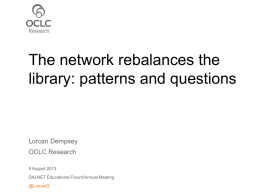 The network rebalances the library: patterns and questions  Lorcan Dempsey OCLC Research 9 August 2013 DALNET Educational Forum/Annual Meeting @LorcanD.