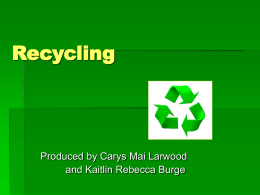 Recycling  Produced by Carys Mai Larwood and Kaitlin Rebecca Burge Introduction Y5A have gone ECO!!!!  For ECO week Y5A are looking at Recycling. You are now.