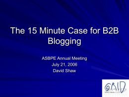 The 15 Minute Case for B2B Blogging ASBPE Annual Meeting July 21, 2006 David Shaw.