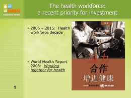 The health workforce: a recent priority for investment • 2006 – 2015: Health workforce decade  • World Health Report 2006: Working together for health.