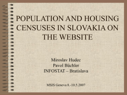 POPULATION AND HOUSING CENSUSES IN SLOVAKIA ON THE WEBSITE Miroslav Hudec Pavol Büchler INFOSTAT – Bratislava MSIS Geneva 8.-10.5.2007