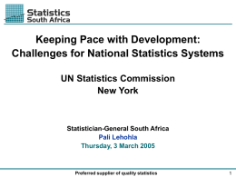 Keeping Pace with Development: Challenges for National Statistics Systems UN Statistics Commission New York  Statistician-General South Africa Pali Lehohla Thursday, 3 March 2005  Preferred supplier of quality.