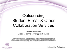 Outsourcing Student E-mail & Other Collaboration Services Wendy Woodward Director, Technology Support Services Copyright Wendy Woodward 2007.