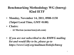 Benchmarking Methodology WG (bmwg) 82nd IETF • Monday, November 14, 2011, 0900-1130 (Taipei Local Time, GMT+8:00) • Chairs: – Al Morton (acmorton@att.com)  • If you are.