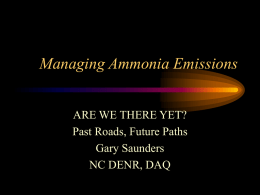 Managing Ammonia Emissions ARE WE THERE YET? Past Roads, Future Paths Gary Saunders NC DENR, DAQ.