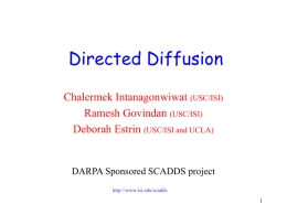 Directed Diffusion Chalermek Intanagonwiwat (USC/ISI) Ramesh Govindan (USC/ISI) Deborah Estrin (USC/ISI and UCLA)  DARPA Sponsored SCADDS project http://www.isi.edu/scadds.
