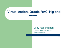 Virtualization, Oracle RAC 11g and more..  Vijay Ragunathan Guidewire Software Inc vragunathan@guidewire.com Agenda       Introduction Set up VM and RAC Take a look at a few 11g RAC/ASM.