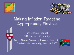 Making Inflation Targeting Appropriately Flexible Prof. Jeffrey Frankel, CID, Harvard University.  South African Treasury, Pretoria, Jan.