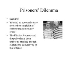 Prisoners’ Dilemma • Scenario: • You and an accomplice are arrested on suspicion of committing some nasty crime • The District Attorney and the police have been unable.