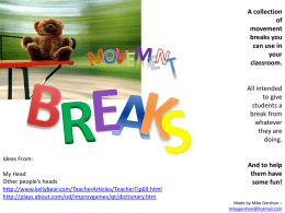 A collection of movement breaks you can use in your classroom.  All intended to give students a break from whatever they are doing. Ideas From: My Head Other people’s heads http://www.kellybear.com/TeacherArticles/TeacherTip69.html http://plays.about.com/od/improvgames/qt/dictionary.htm  And to help them have some fun! Made by Mike.