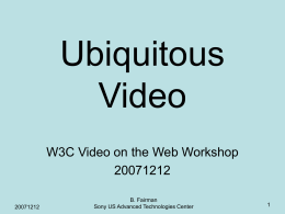 Ubiquitous Video W3C Video on the Web Workshop20071212  B. Fairman Sony US Advanced Technologies Center.