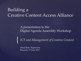 Building a Creative Content Access Alliance A presentation to the Digital Agenda Assembly Workshop  { ICT and Management of Creative Content Mark Bide, Rightscom Brussels: 17